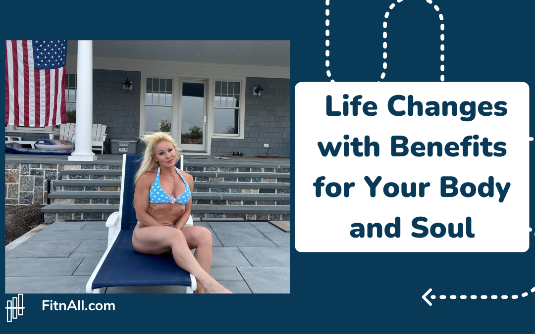7 Simple Life Changes with Massive Benefits for Your Body and Soul