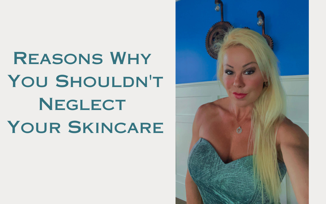 7 Reasons Why You Shouldn’t Neglect Your Skincare